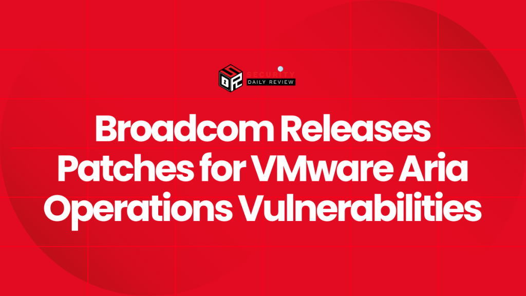 Broadcom Releases Patches for VMware Aria Operations Vulnerabilities ...