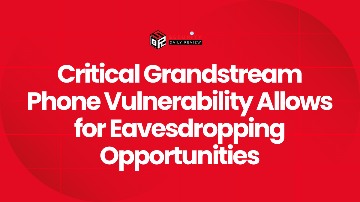 Critical Grandstream Phone Vulnerability Allows for Eavesdropping Opportunities