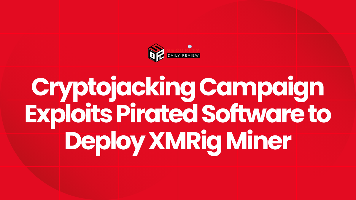Cryptojacking Campaign Exploits Pirated Software to Deploy XMRig Miner
