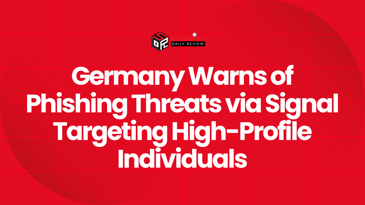 Germany Warns of Phishing Threats via Signal Targeting High-profile Individuals