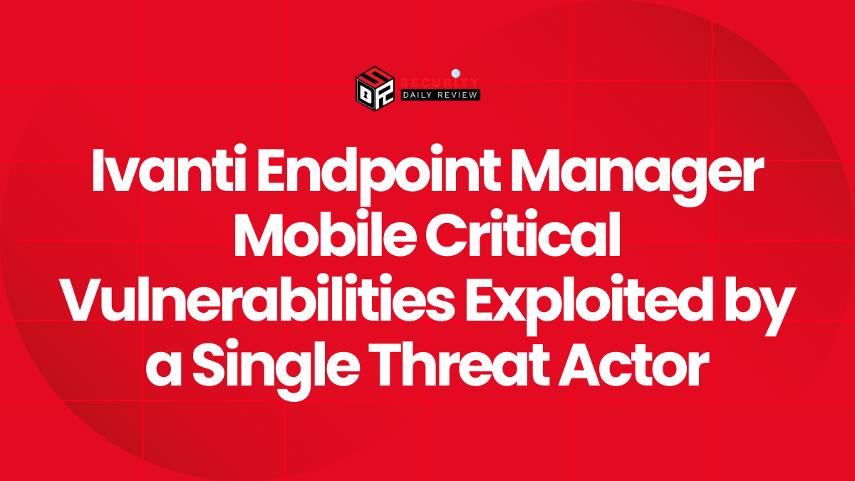 Ivanti Endpoint Manager Mobile Critical Vulnerabilities Exploited by a Single Threat Actor