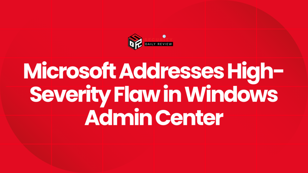 Microsoft Addresses HighSeverity Flaw in Windows Admin Center