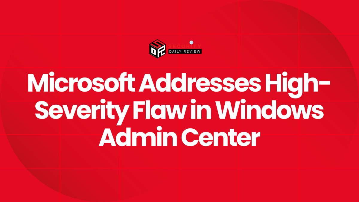 Microsoft Addresses High-Severity Flaw in Windows Admin Center