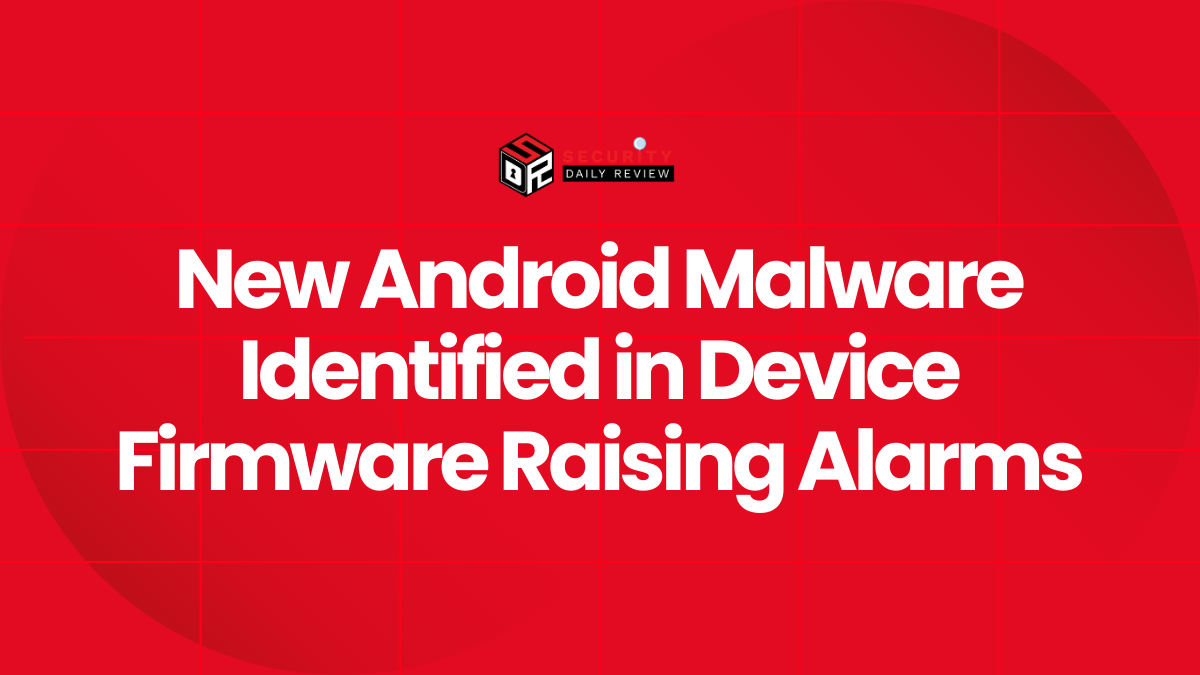 New Android Malware Identified in Device Firmware Raising Alarms