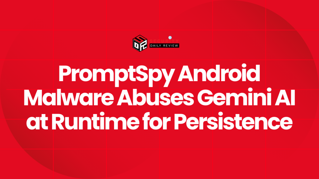 Android Runtime Cyber PromptSpy Android Malware Abuses Gemini AI at Runtime for Persistence ...