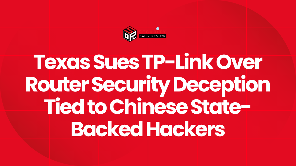 Texas Sues TP-Link Over Router Security Deception Tied to Chinese State-Backed Hackers