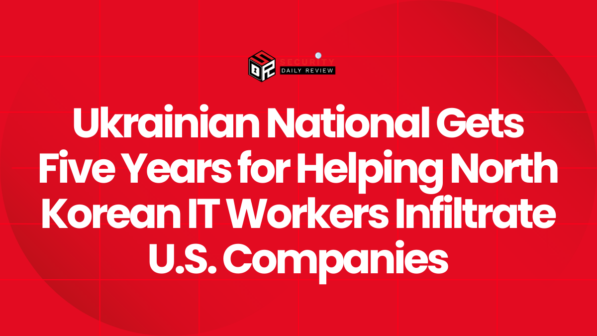 Ukrainian National Gets Five Years for Helping North Korean IT Workers Infiltrate U.S. Companies