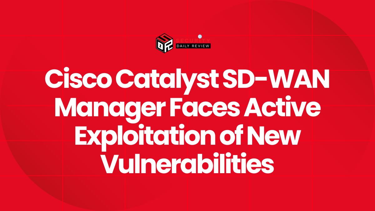 Cisco Catalyst SD-WAN Manager Faces Active Exploitation of New Vulnerabilities