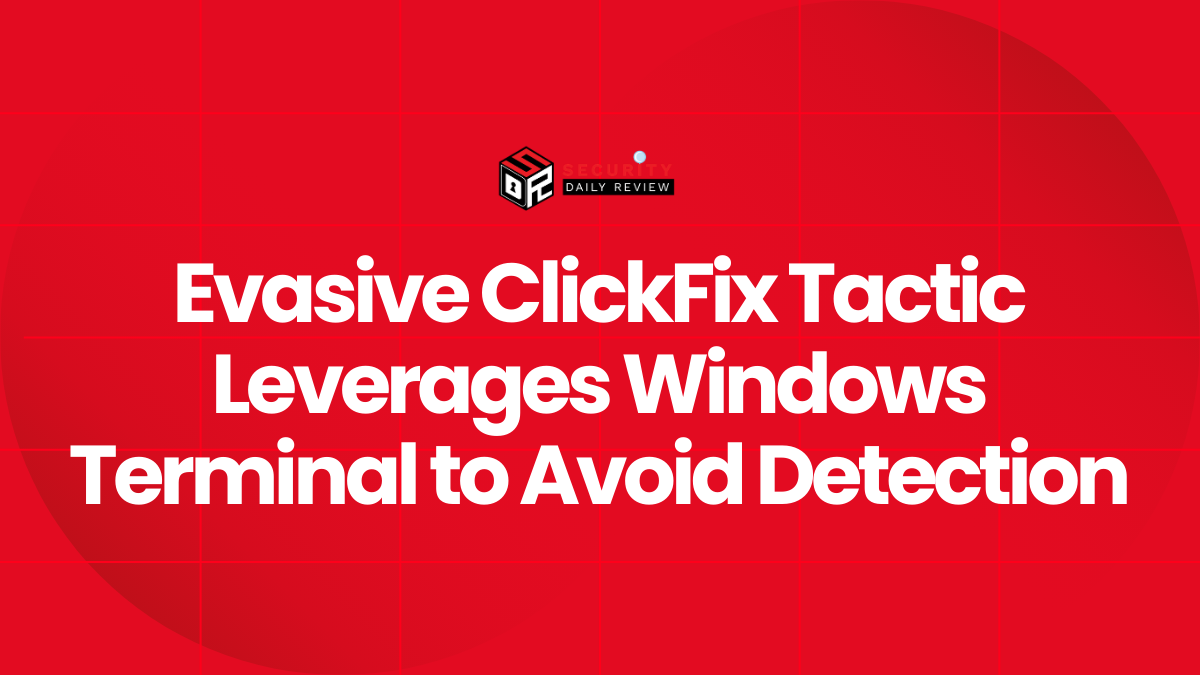 Evasive ClickFix Tactic Leverages Windows Terminal to Avoid Detection