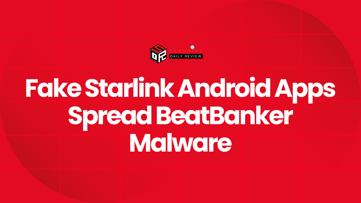 Fake Starlink Android Apps Spread BeatBanker Malware