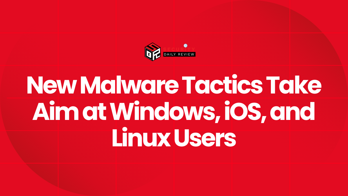 New Malware Tactics Take Aim at Windows, iOS, and Linux Users