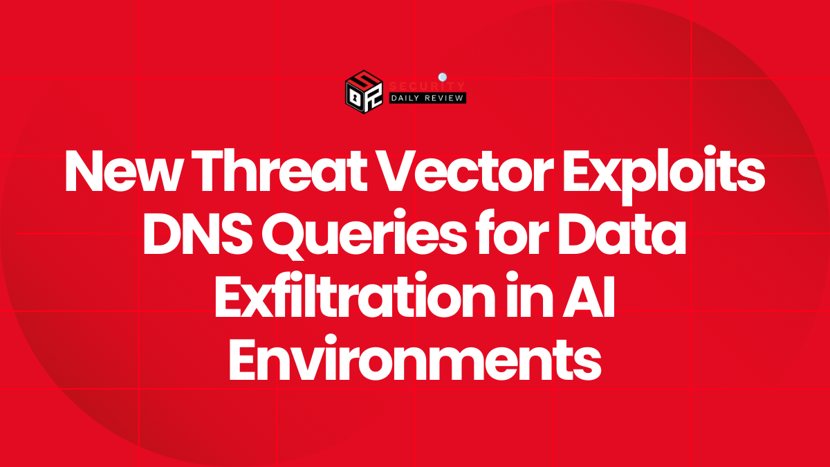 New Threat Vector Exploits DNS Queries for Data Exfiltration in AI Environments