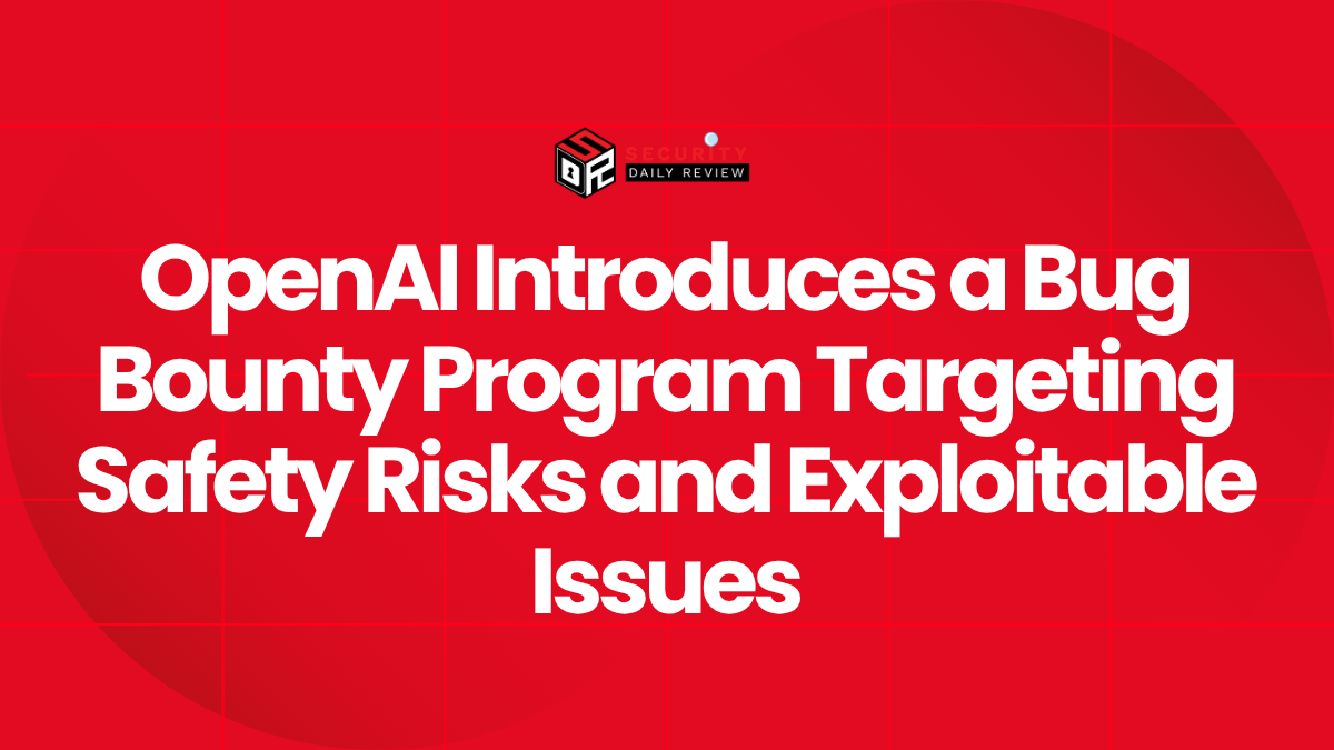 OpenAI Introduces a Bug Bounty Program Targeting Safety Risks and Exploitable Issues