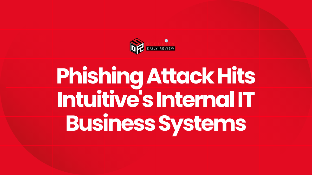 Phishing Attack Hits Intuitive's Internal IT Business Systems