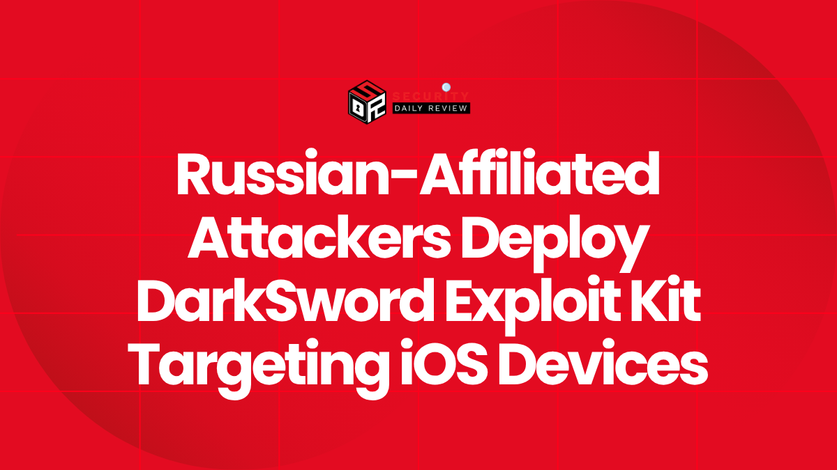 Russian-Affiliated Attackers Deploy DarkSword Exploit Kit Targeting iOS Devices