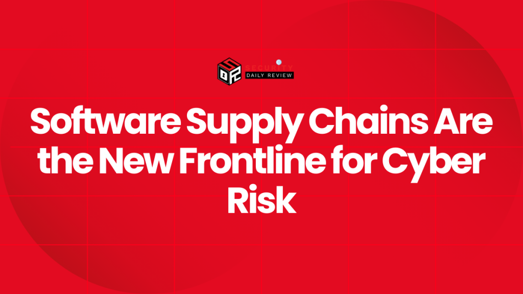 Software Supply Chains Are the New Frontline for Cyber Risk - Cybersecurity