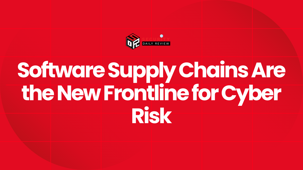 Software Supply Chains Are the New Frontline for Cyber Risk