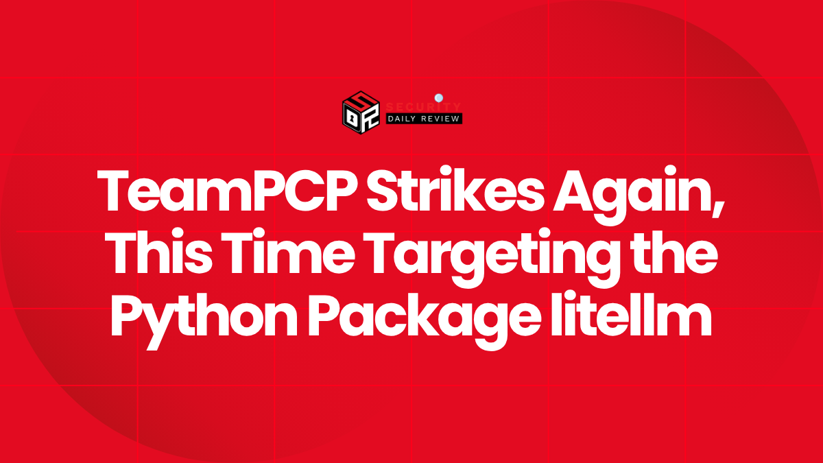 TeamPCP Strikes Again, This Time Targeting the Python Package litellm