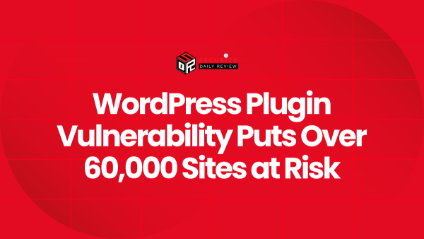 WordPress Plugin Vulnerability Puts Over 60,000 Sites at Risk ...