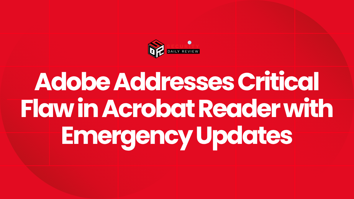 Adobe Addresses Critical Flaw in Acrobat Reader with Emergency Updates
