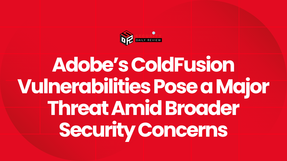Adobe's ColdFusion Vulnerabilities Pose a Major Threat Amid Broader Security Concerns