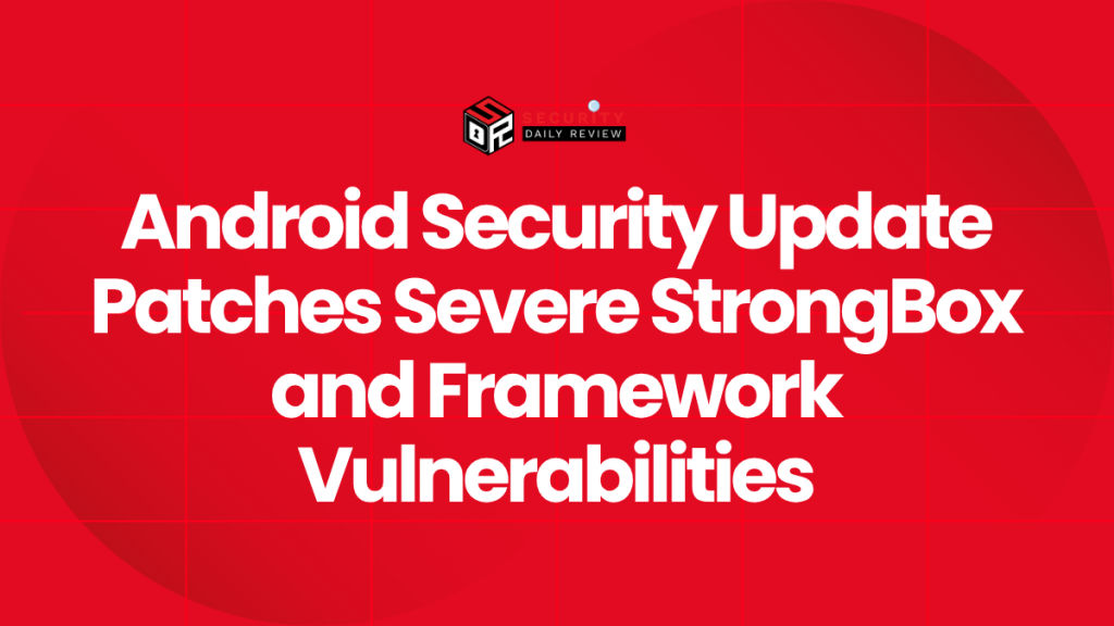 Android Security Update Patches Severe StrongBox and Framework ...
