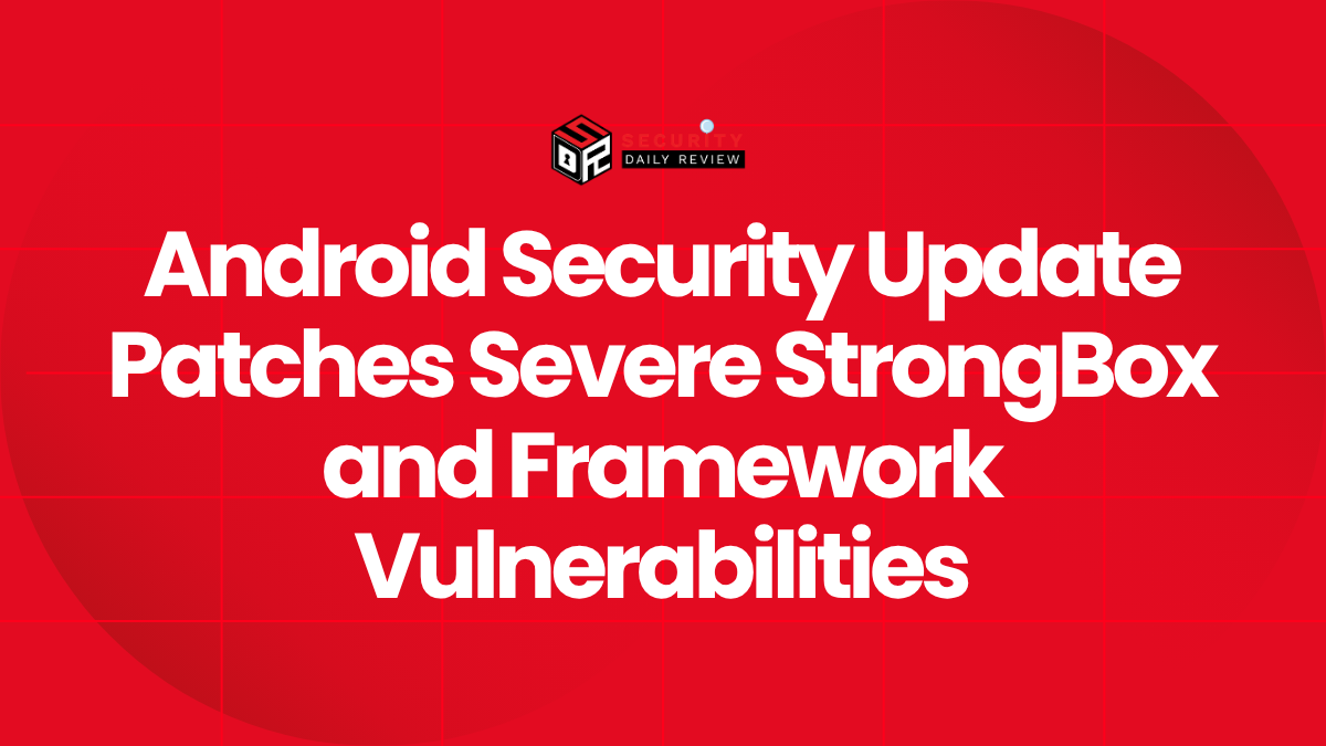 Android Security Update Patches Severe StrongBox and Framework Vulnerabilities