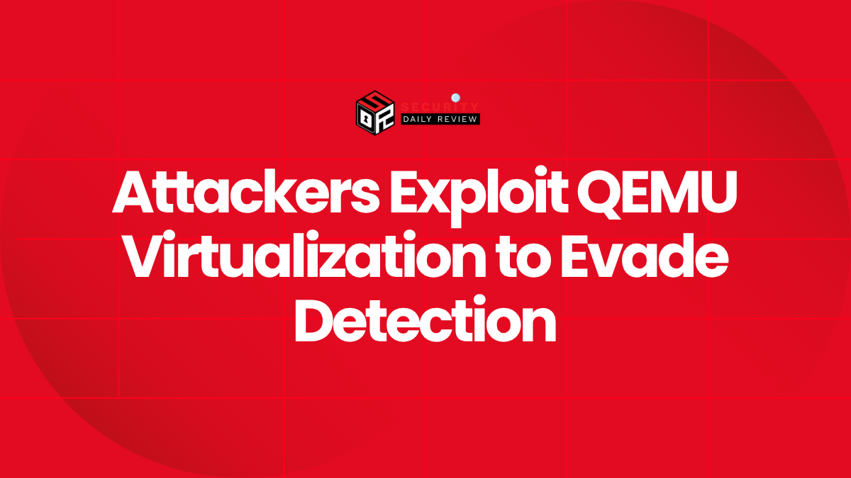 Attackers Exploit QEMU Virtualization to Evade Detection