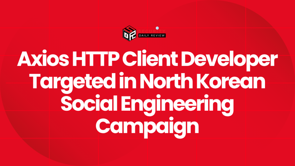 Axios HTTP Client Developer Targeted in North Korean Social Engineering ...