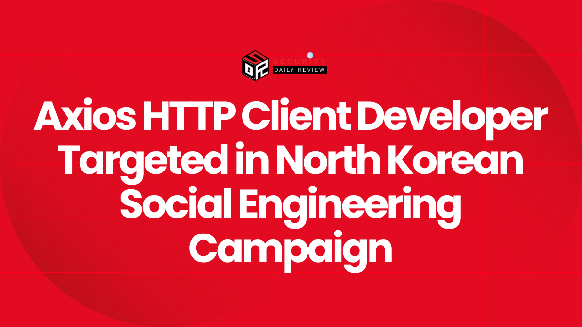 Axios HTTP Client Developer Targeted in North Korean Social Engineering Campaign