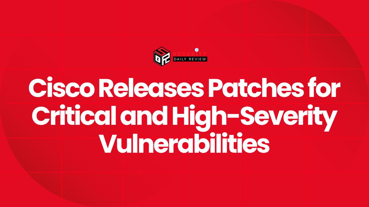 Cisco Releases Patches for Critical and High-Severity Vulnerabilities