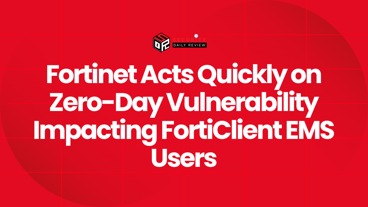 Fortinet Acts Quickly on Zero-Day Vulnerability Impacting FortiClient EMS Users