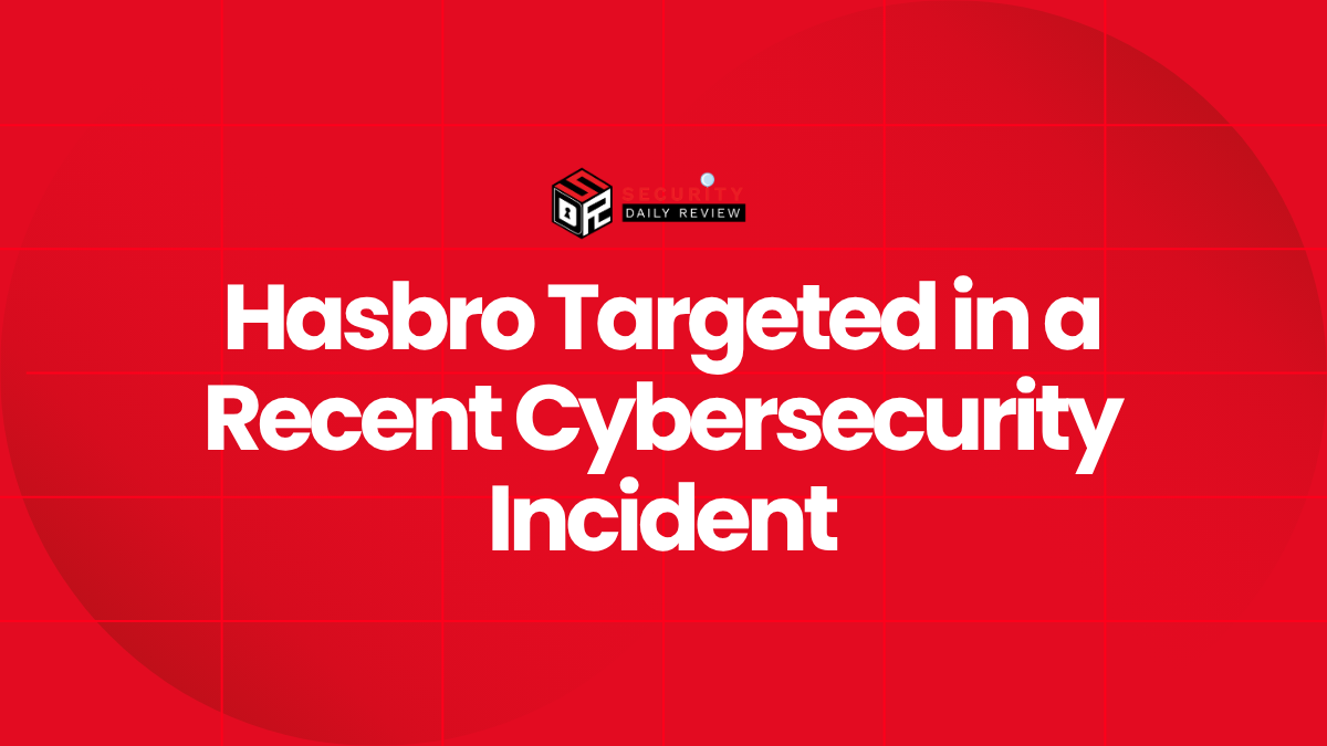 Hasbro Targeted in a Recent Cybersecurity Incident