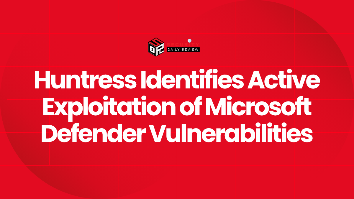Huntress Identifies Active Exploitation of Microsoft Defender Vulnerabilities