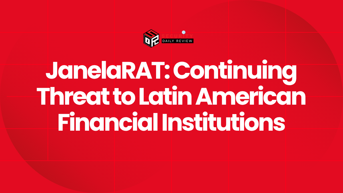 JanelaRAT - Continuing Threat to Latin American Financial Institutions