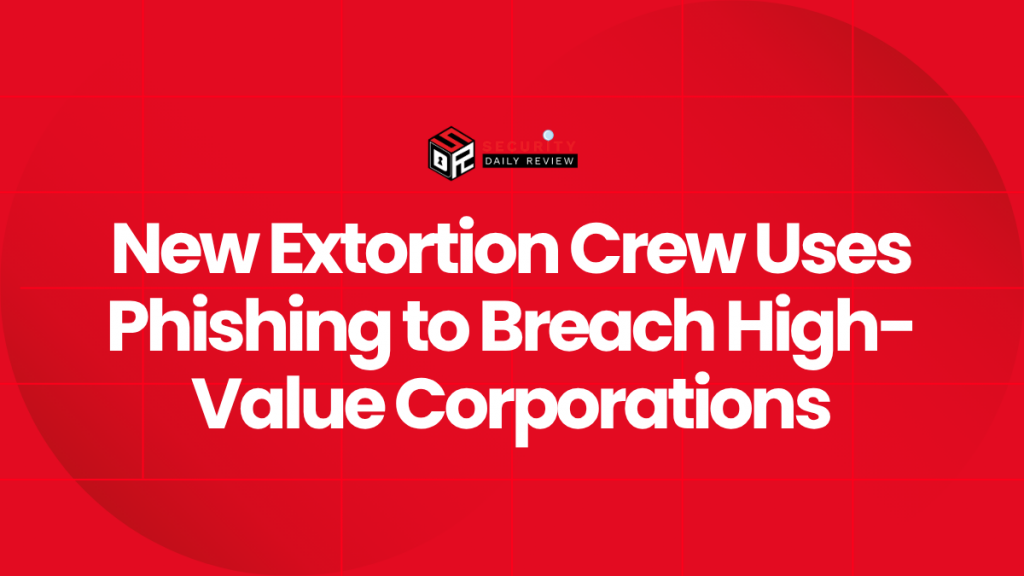 New Extortion Crew Uses Phishing to Breach High-Value Corporations ...