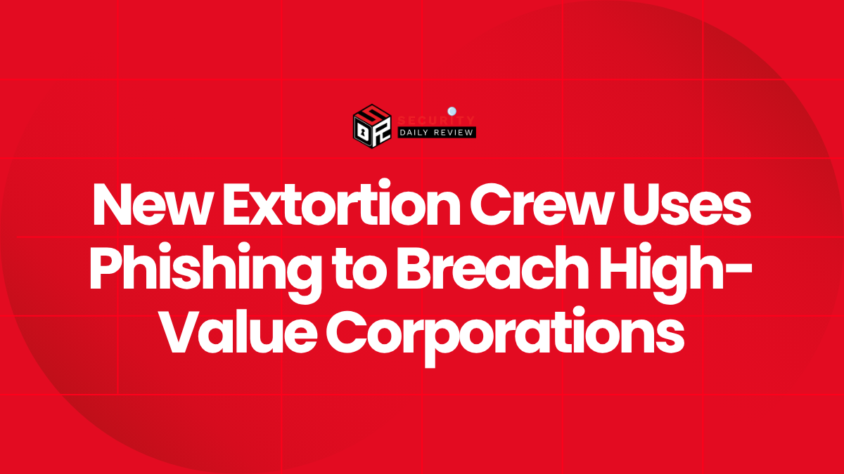 New Extortion Crew Uses Phishing to Breach High-Value Corporations