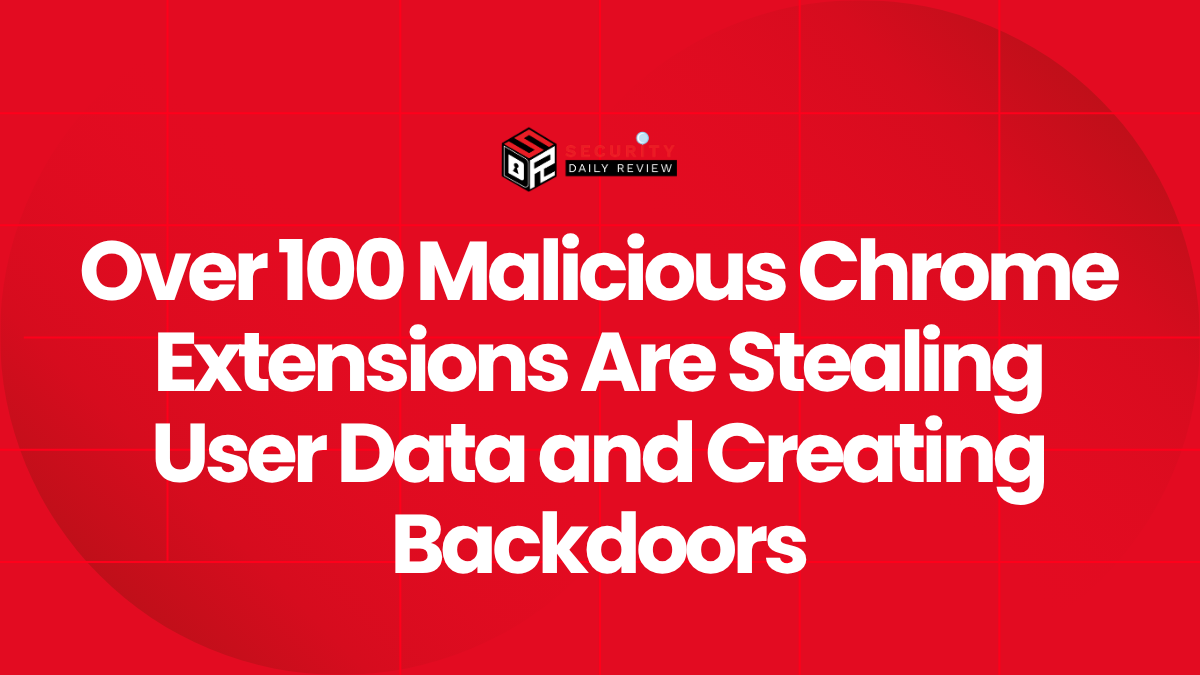 Over 100 Malicious Chrome Extensions Are Stealing User Data and Creating Backdoors