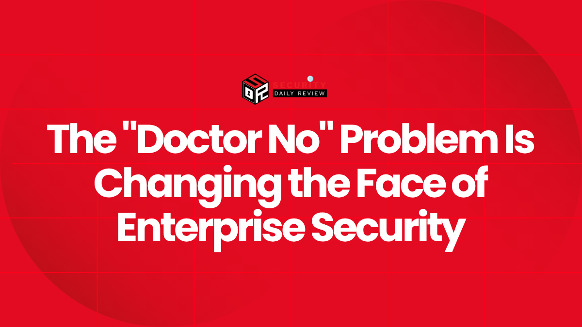 The Doctor No Problem Is Changing the Face of Enterprise Security