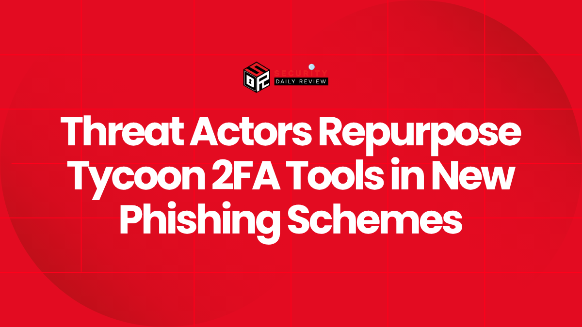 Threat Actors Repurpose Tycoon 2FA Tools in New Phishing Schemes