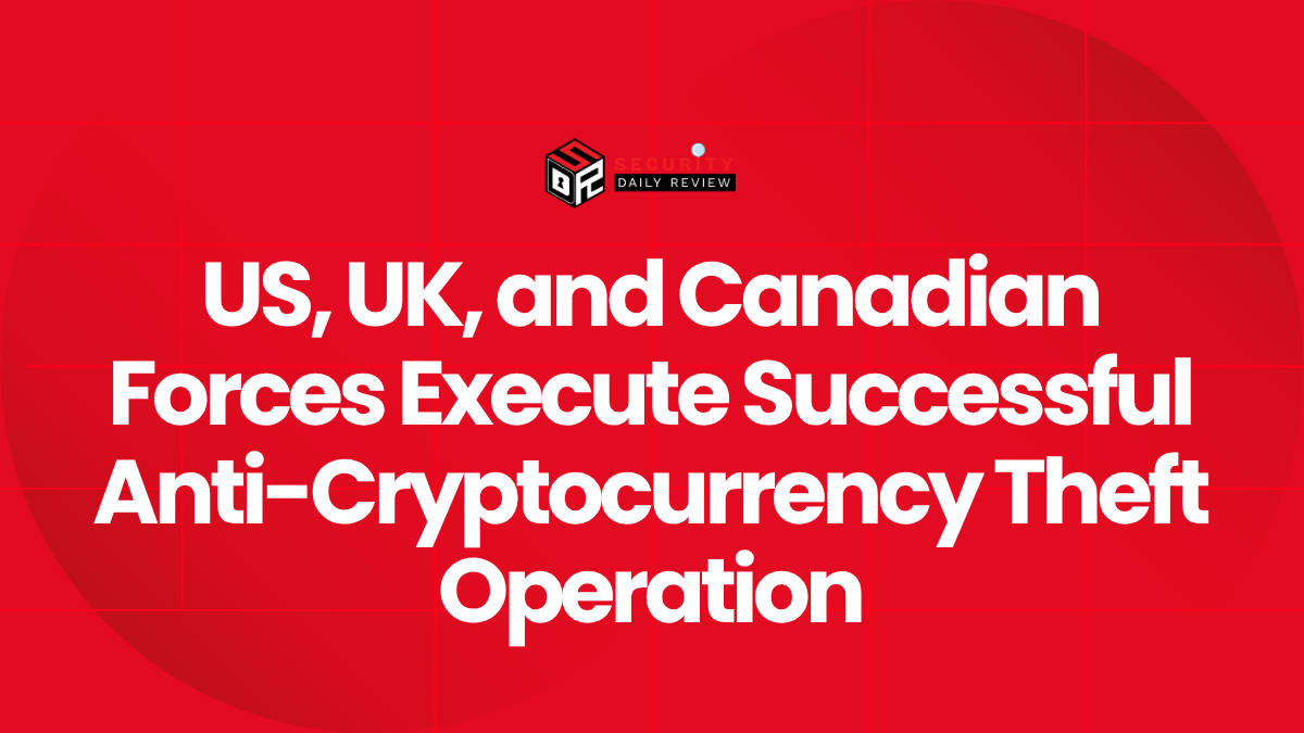 US, UK, and Canadian Forces Execute Successful Anti-Cryptocurrency Theft Operation
