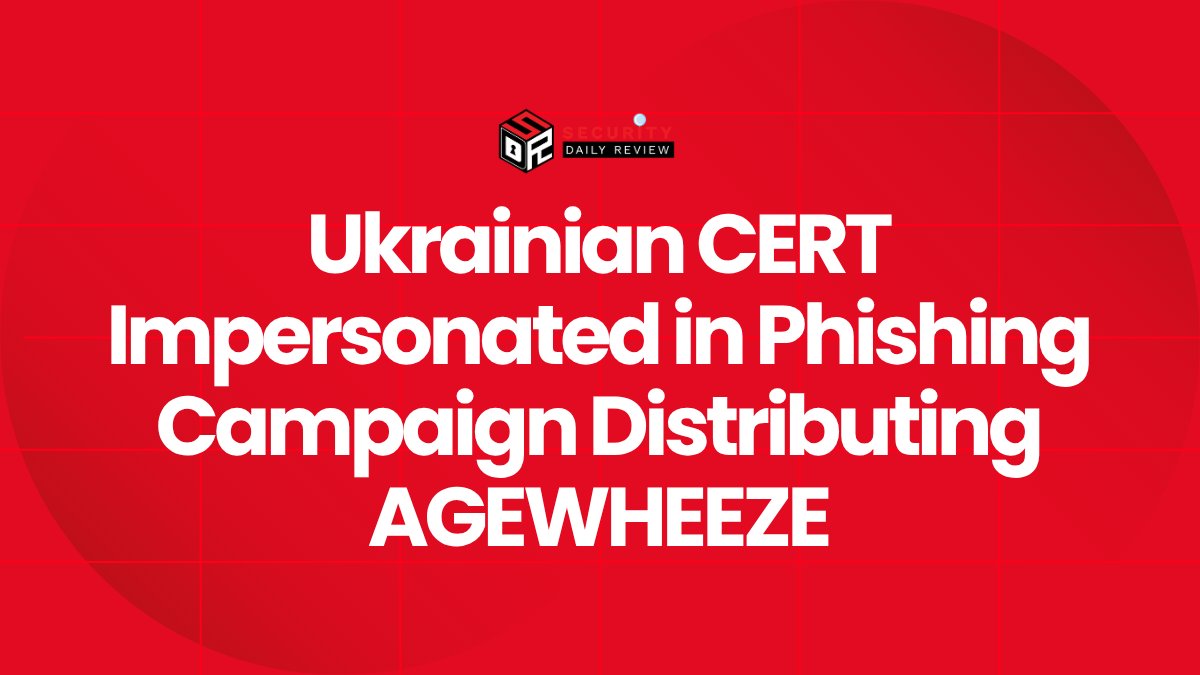 Ukrainian CERT Impersonated in Phishing Campaign Distributing AGEWHEEZE