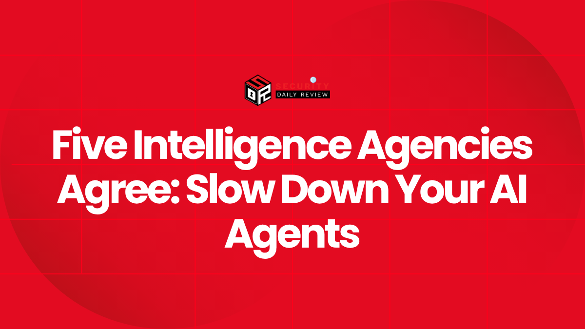 Five Intelligence Agencies Agree Slow Down Your AI Agents