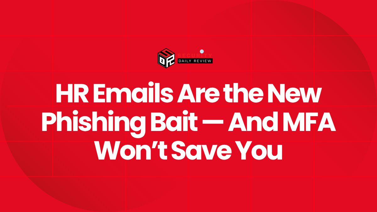 HR Emails Are the New Phishing Bait — And MFA Won’t Save You