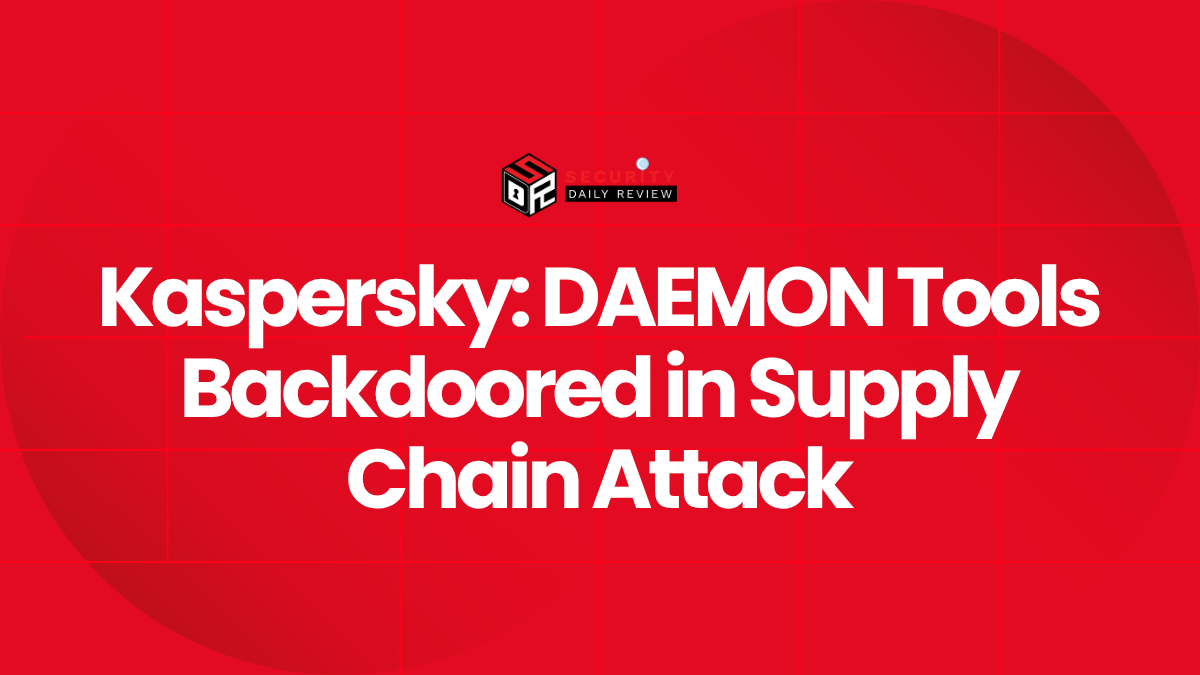 Kaspersky DAEMON Tools Backdoored in Supply Chain Attack