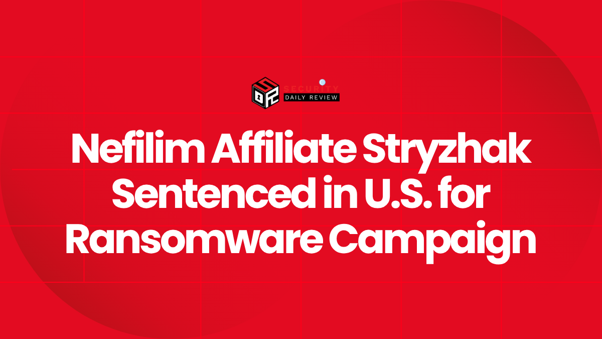 Nefilim Affiliate Stryzhak Sentenced in U.S. for Ransomware Campaign