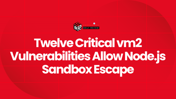 Twelve Critical vm2 Vulnerabilities Allow Node.js Sandbox Escape ...