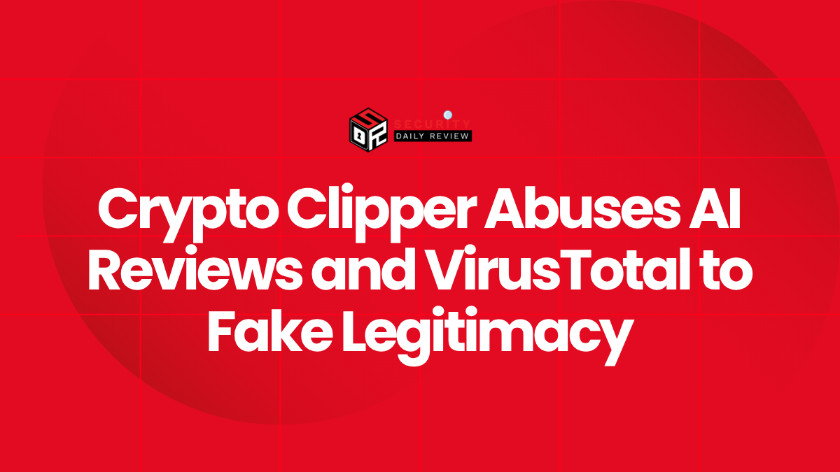Crypto Clipper Abuses AI Reviews and VirusTotal to Fake Legitimacy