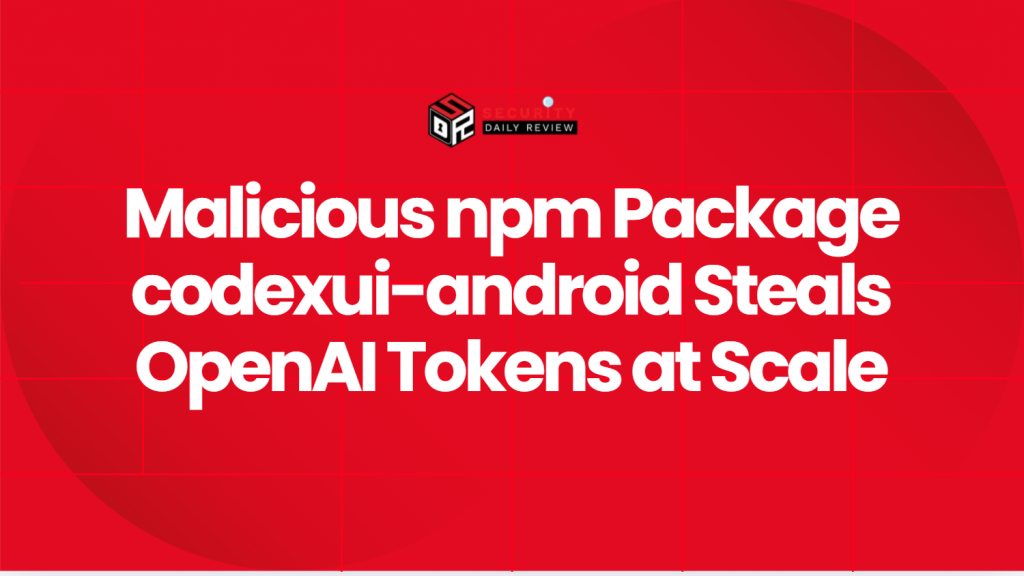 Malicious npm Package codexui-android Steals OpenAI Tokens at Scale ...