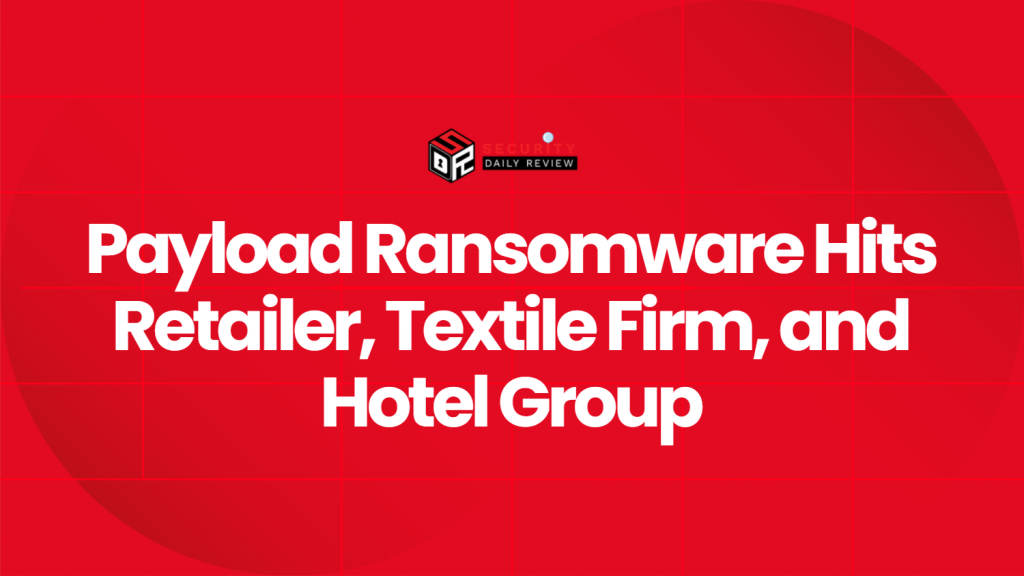 Payload Ransomware Hits Retailer, Textile Firm, and Hotel Group ...
